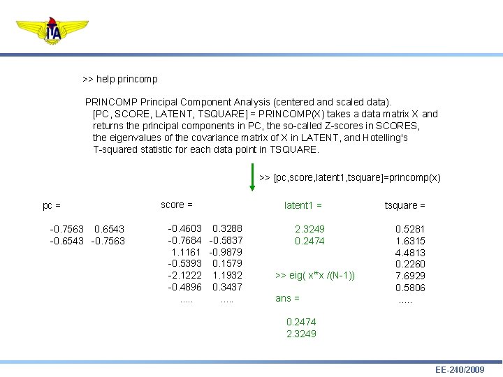>> help princomp PRINCOMP Principal Component Analysis (centered and scaled data). [PC, SCORE, LATENT,