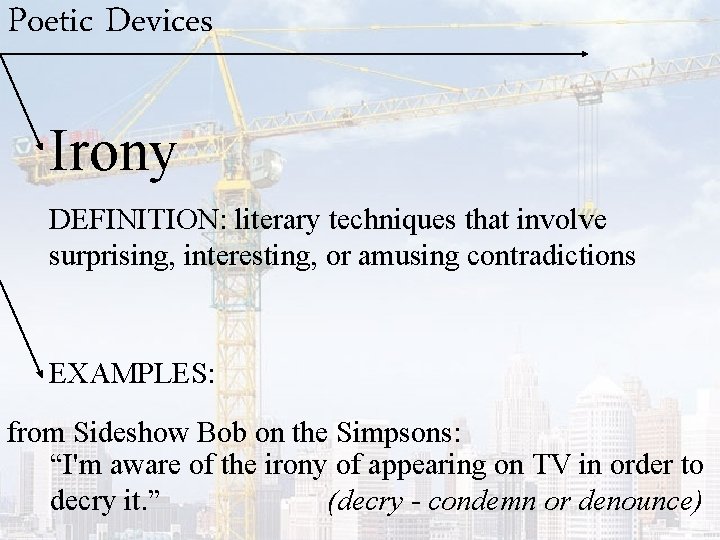 Poetic Devices Irony DEFINITION: literary techniques that involve surprising, interesting, or amusing contradictions EXAMPLES: