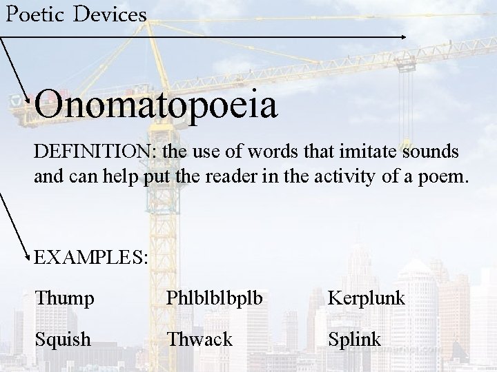 Poetic Devices Onomatopoeia DEFINITION: the use of words that imitate sounds and can help