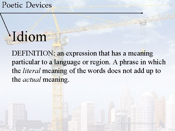 Poetic Devices Idiom DEFINITION: an expression that has a meaning particular to a language