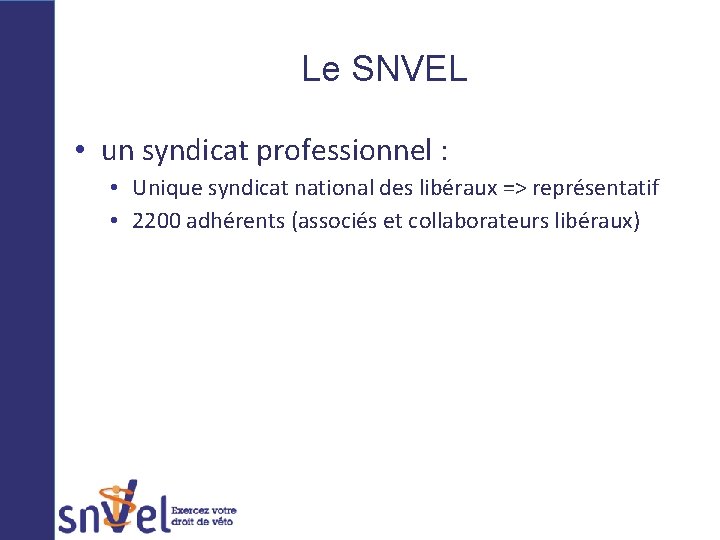 Le SNVEL • un syndicat professionnel : • Unique syndicat national des libéraux =>