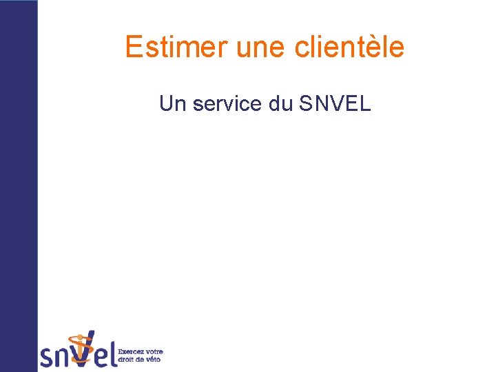 Estimer une clientèle Un service du SNVEL 