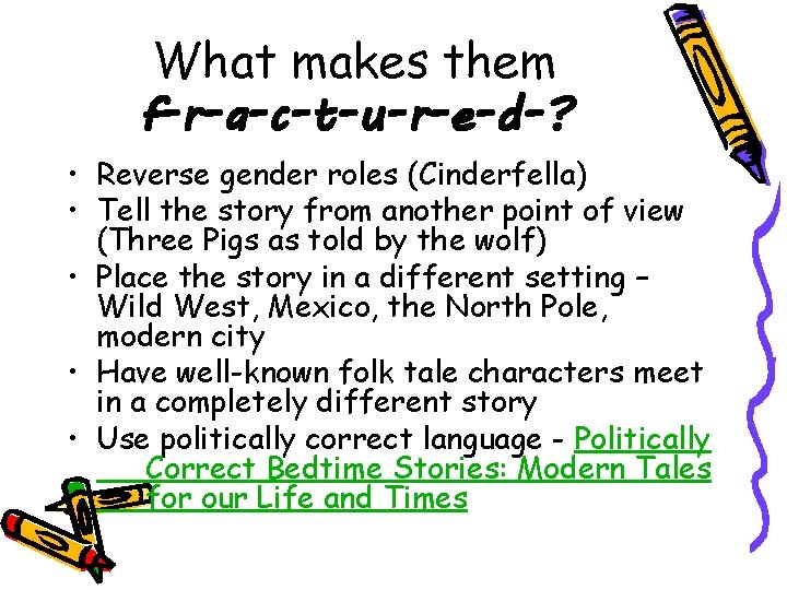 What makes them f-r-a-c-t-u-r-e-d-? • Reverse gender roles (Cinderfella) • Tell the story from