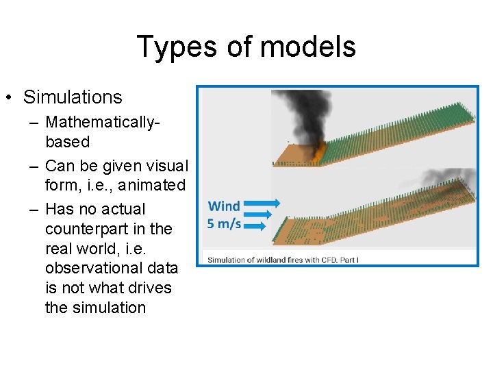 Types of models • Simulations – Mathematicallybased – Can be given visual form, i.