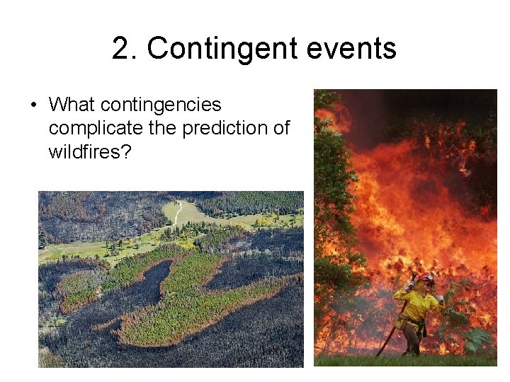 2. Contingent events • What contingencies complicate the prediction of wildfires? 