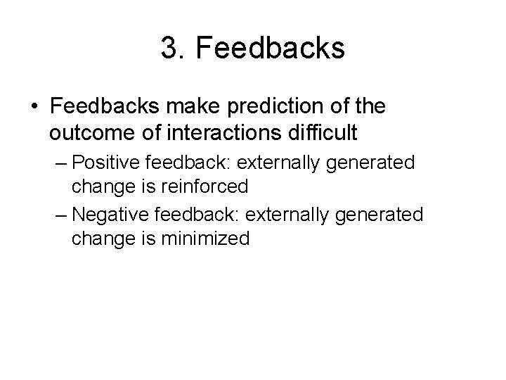 3. Feedbacks • Feedbacks make prediction of the outcome of interactions difficult – Positive