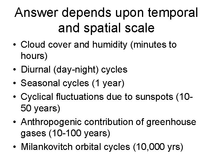 Answer depends upon temporal and spatial scale • Cloud cover and humidity (minutes to