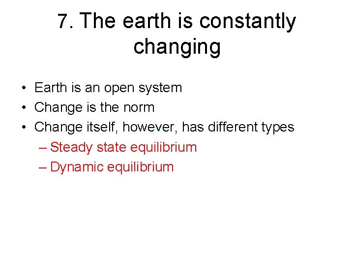 7. The earth is constantly changing • Earth is an open system • Change
