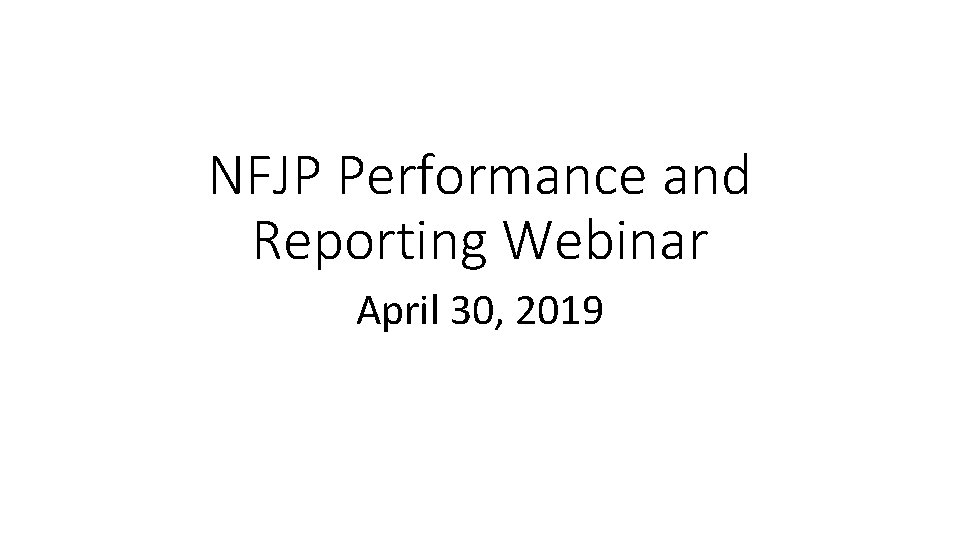 NFJP Performance and Reporting Webinar April 30, 2019 