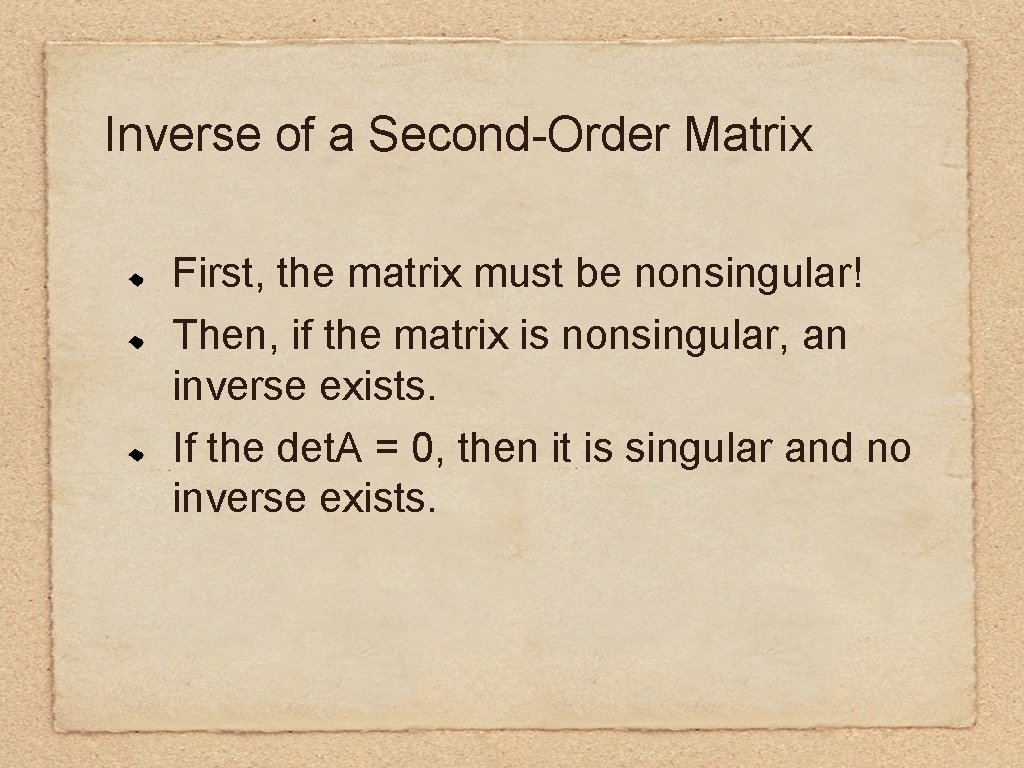 Inverse of a Second-Order Matrix First, the matrix must be nonsingular! Then, if the