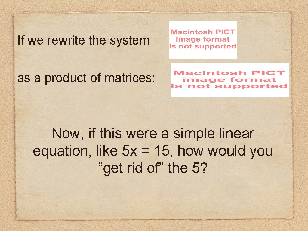 If we rewrite the system as a product of matrices: Now, if this were