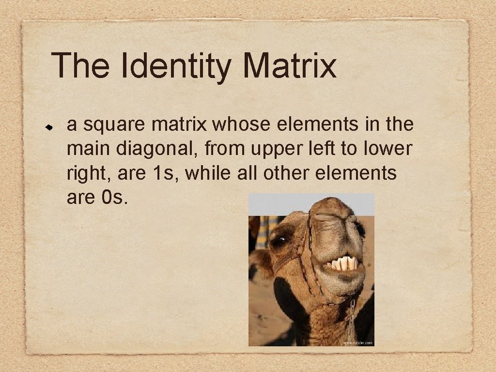 The Identity Matrix a square matrix whose elements in the main diagonal, from upper