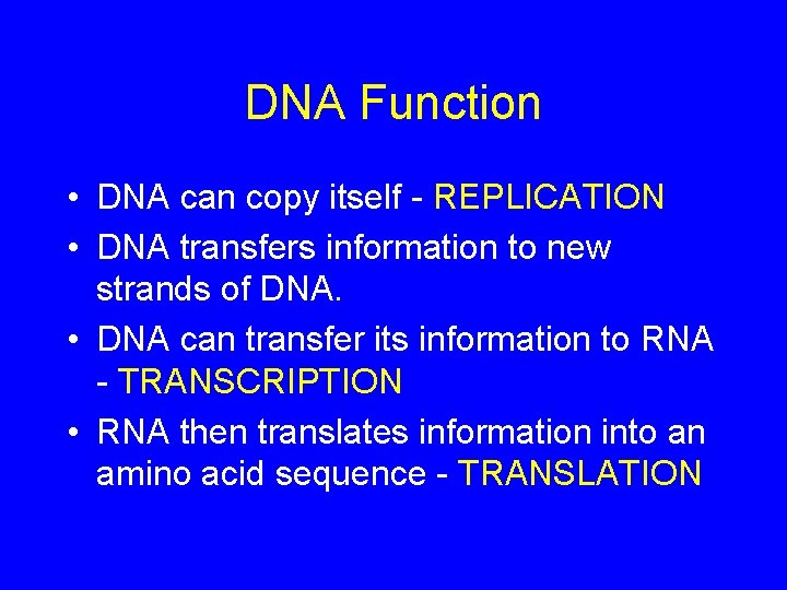 DNA Function • DNA can copy itself - REPLICATION • DNA transfers information to