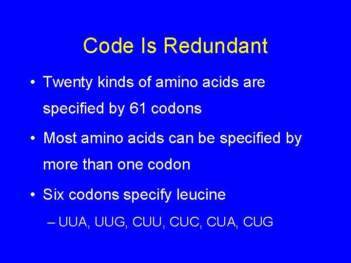 Code Is Redundant • Twenty kinds of amino acids are specified by 61 codons