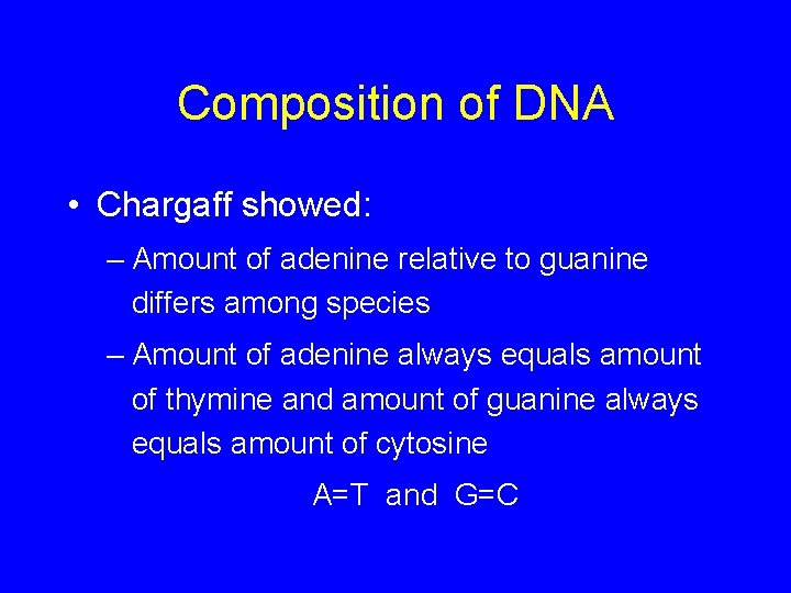 Composition of DNA • Chargaff showed: – Amount of adenine relative to guanine differs