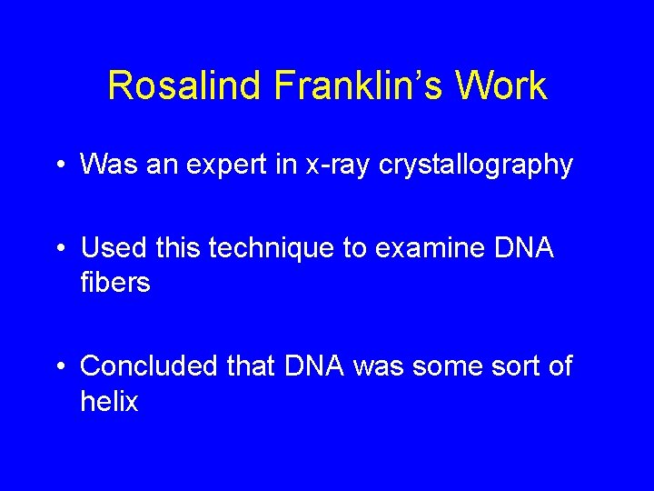 Rosalind Franklin’s Work • Was an expert in x-ray crystallography • Used this technique