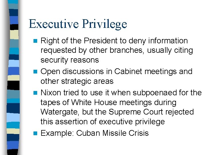 Executive Privilege Right of the President to deny information requested by other branches, usually