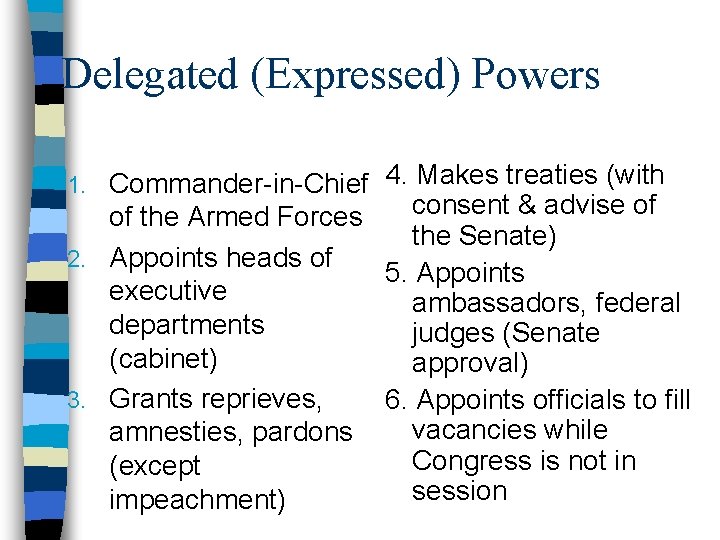 Delegated (Expressed) Powers Commander-in-Chief 4. Makes treaties (with consent & advise of of the
