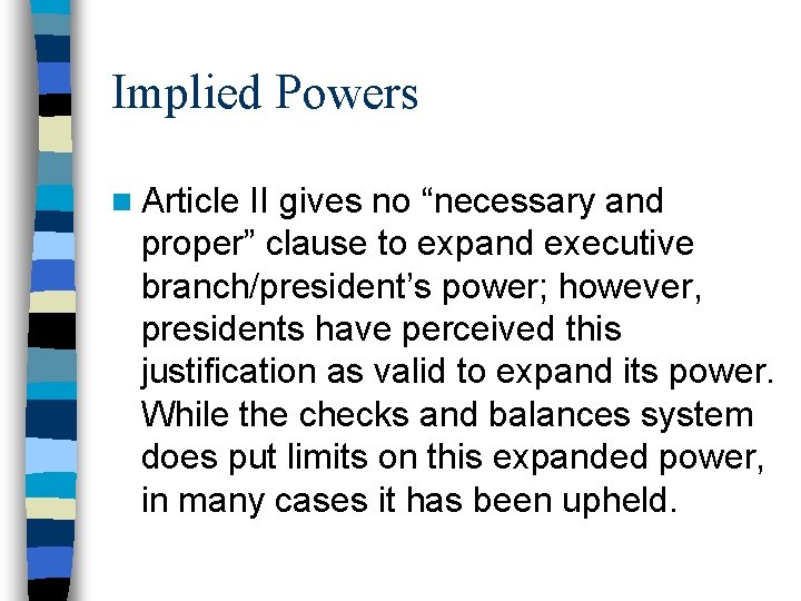 Implied Powers n Article II gives no “necessary and proper” clause to expand executive