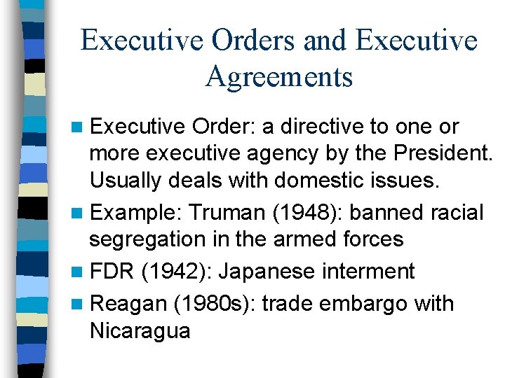 Executive Orders and Executive Agreements n Executive Order: a directive to one or more