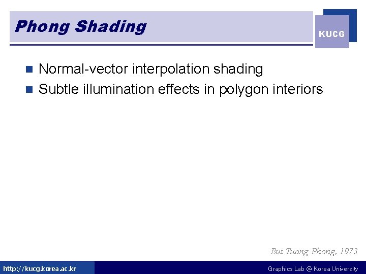 Phong Shading KUCG Normal-vector interpolation shading n Subtle illumination effects in polygon interiors n