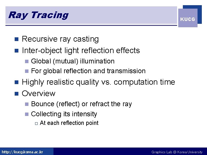 Ray Tracing KUCG Recursive ray casting n Inter-object light reflection effects n Global (mutual)