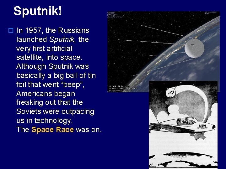 Sputnik! o In 1957, the Russians launched Sputnik, the very first artificial satellite, into