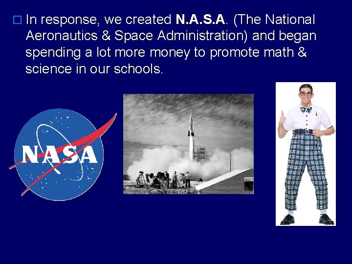 o In response, we created N. A. S. A. (The National Aeronautics & Space