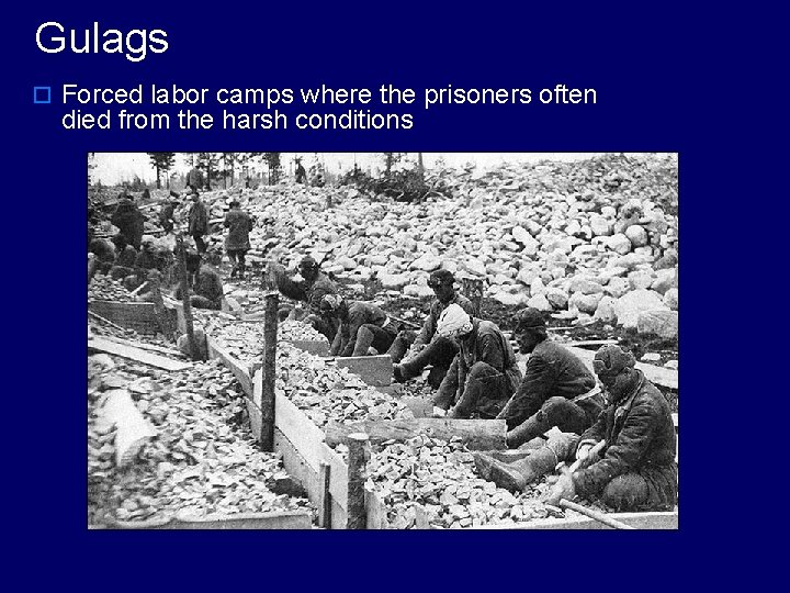 Gulags o Forced labor camps where the prisoners often died from the harsh conditions