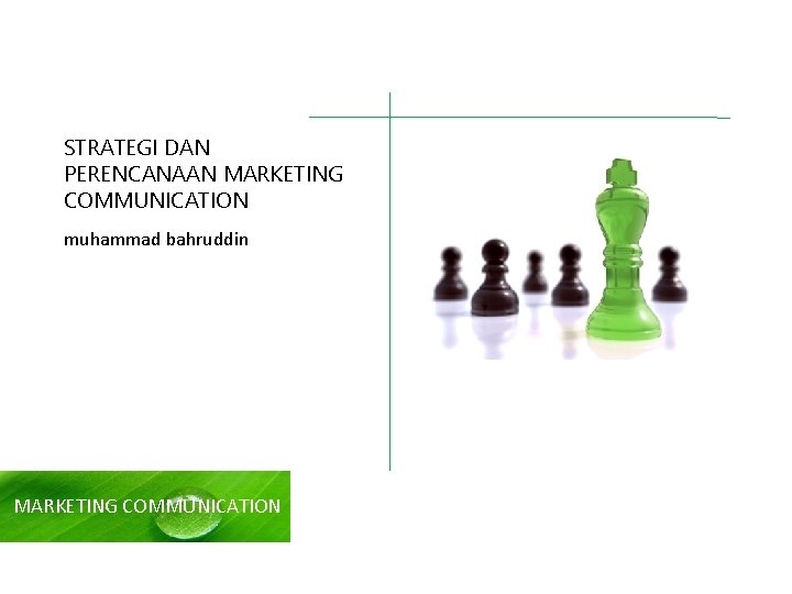 STRATEGI DAN PERENCANAAN MARKETING COMMUNICATION muhammad bahruddin MARKETING COMMUNICATION 