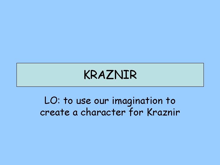 KRAZNIR LO: to use our imagination to create a character for Kraznir 
