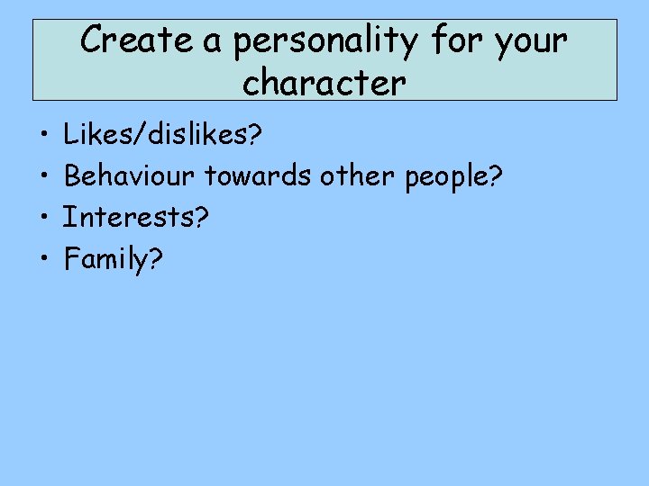Create a personality for your character • • Likes/dislikes? Behaviour towards other people? Interests?