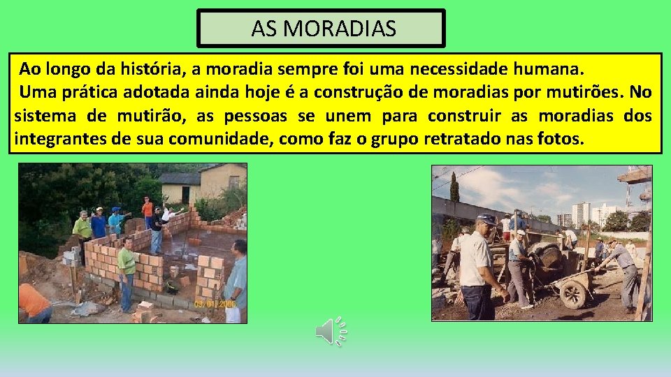 AS MORADIAS Ao longo da história, a moradia sempre foi uma necessidade humana. Uma