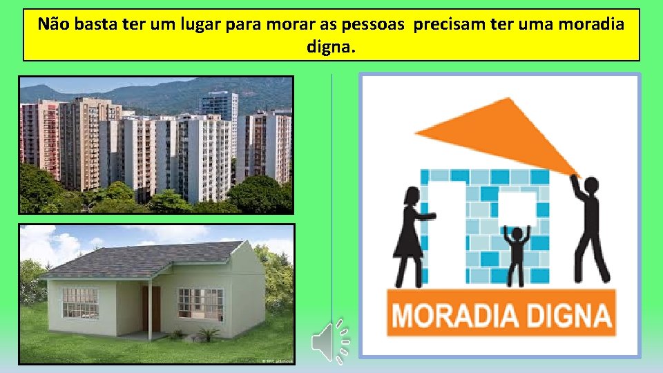 Não basta ter um lugar para morar as pessoas precisam ter uma moradia digna.