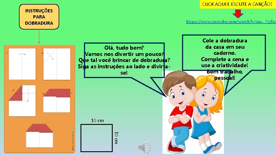 CLICK AQUI E ESCUTE A CANÇÃO! INSTRUÇÕES PARA DOBRADURA https: //www. youtube. com/watch? v=jb