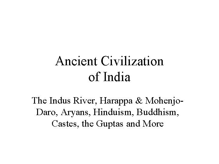 Ancient Civilization of India The Indus River, Harappa & Mohenjo. Daro, Aryans, Hinduism, Buddhism,