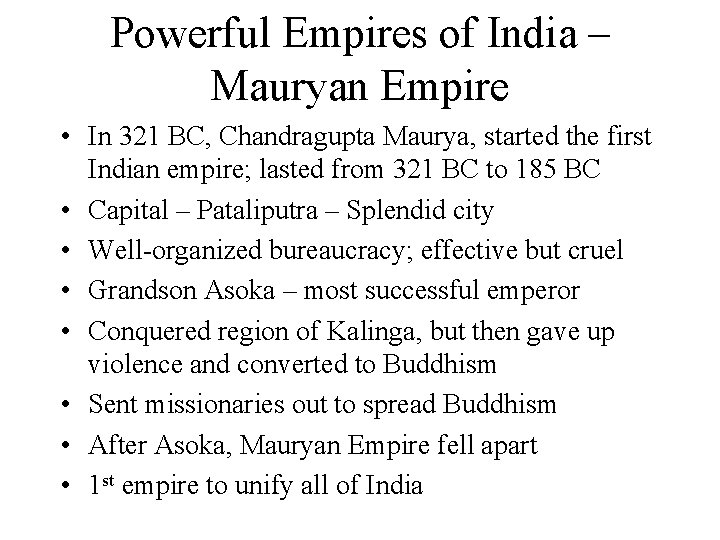 Powerful Empires of India – Mauryan Empire • In 321 BC, Chandragupta Maurya, started