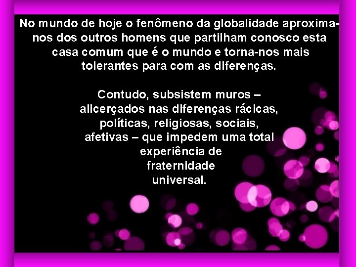 No mundo de hoje o fenômeno da globalidade aproximanos dos outros homens que partilham