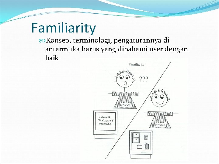Familiarity Konsep, terminologi, pengaturannya di antarmuka harus yang dipahami user dengan baik 
