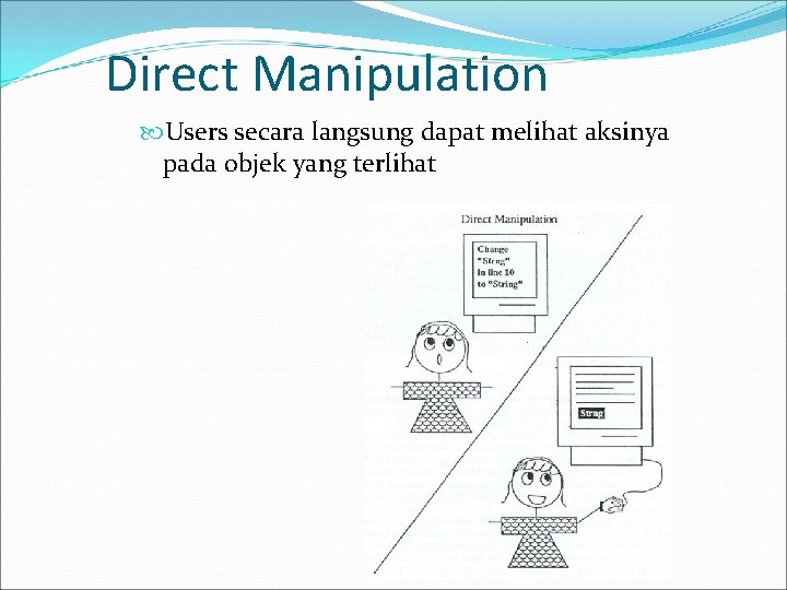 Direct Manipulation Users secara langsung dapat melihat aksinya pada objek yang terlihat 