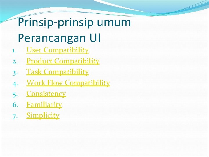 Prinsip-prinsip umum Perancangan UI 1. 2. 3. 4. 5. 6. 7. User Compatibility Product