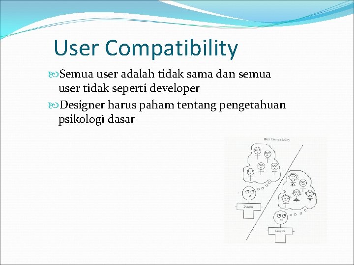 User Compatibility Semua user adalah tidak sama dan semua user tidak seperti developer Designer