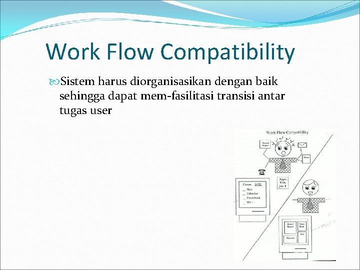 Work Flow Compatibility Sistem harus diorganisasikan dengan baik sehingga dapat mem-fasilitasi transisi antar tugas