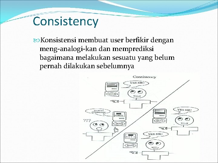Consistency Konsistensi membuat user berfikir dengan meng-analogi-kan dan memprediksi bagaimana melakukan sesuatu yang belum