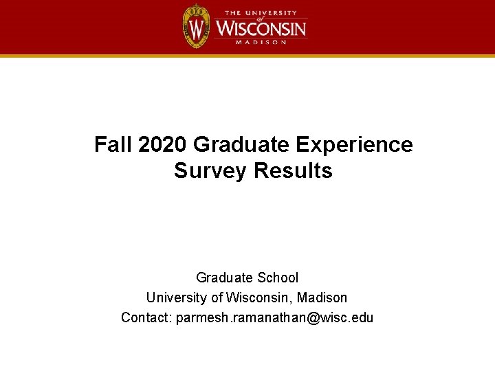 Fall 2020 Graduate Experience Survey Results Graduate School University of Wisconsin, Madison Contact: parmesh.