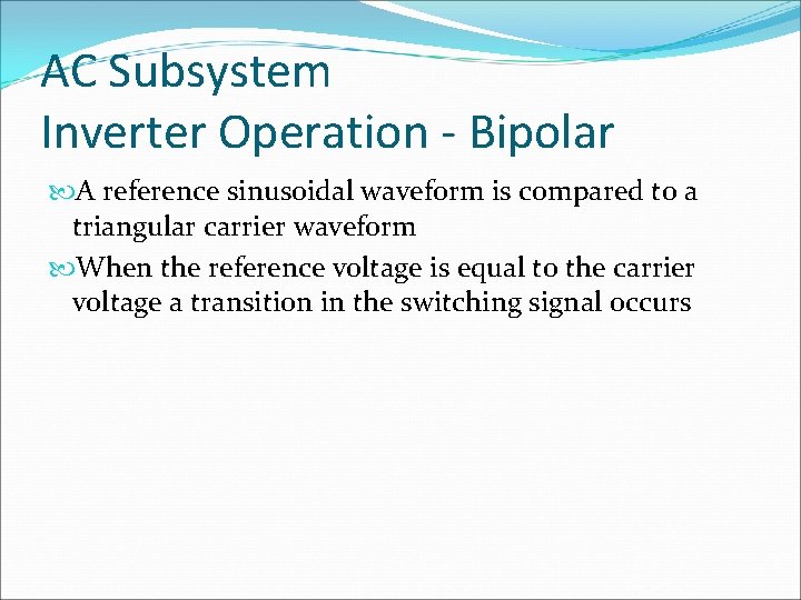 AC Subsystem Inverter Operation - Bipolar A reference sinusoidal waveform is compared to a