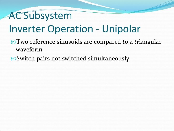 AC Subsystem Inverter Operation - Unipolar Two reference sinusoids are compared to a triangular