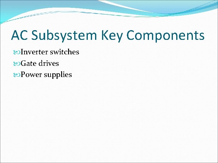 AC Subsystem Key Components Inverter switches Gate drives Power supplies 