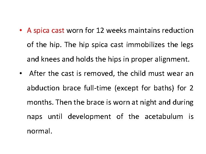  • A spica cast worn for 12 weeks maintains reduction of the hip.
