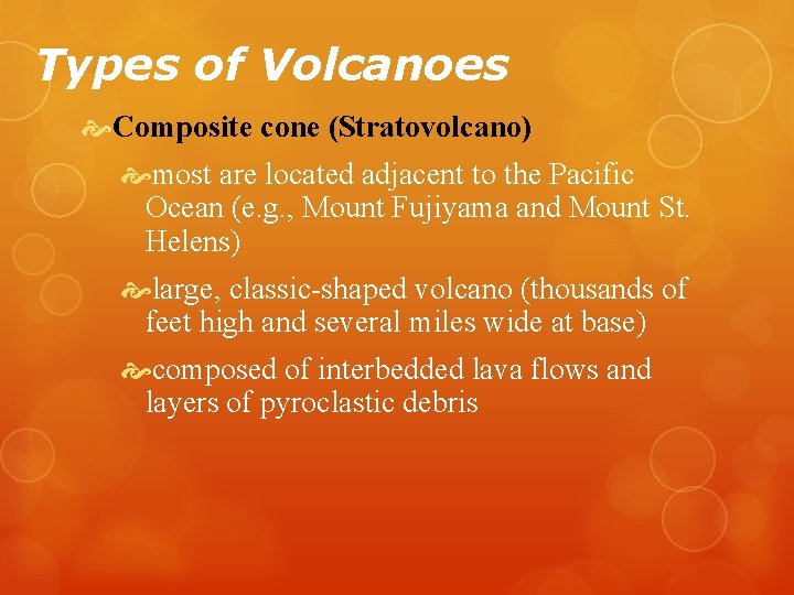 Types of Volcanoes Composite cone (Stratovolcano) most are located adjacent to the Pacific Ocean